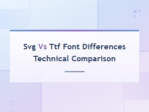 Svg vs Ttf Font Differences: a Technical Comparison Guide