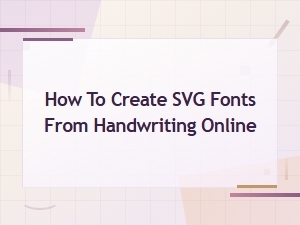 Best Online Tools to Create Svg Fonts From Your Handwriting