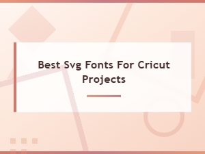 Best Svg Fonts for Cricut Projects: Top Font Styles and Types Guide
