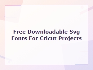 Free Downloadable Svg Fonts for Cricut Projects – Top Picks & Easy Guide